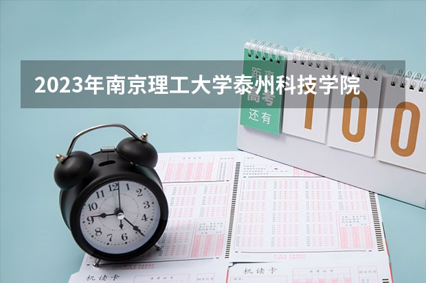2023年南京理工大学泰州科技学院最低多少分能录取 江苏历年录取分数线